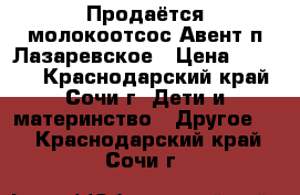 Продаётся молокоотсос Авент п.Лазаревское › Цена ­ 1 000 - Краснодарский край, Сочи г. Дети и материнство » Другое   . Краснодарский край,Сочи г.